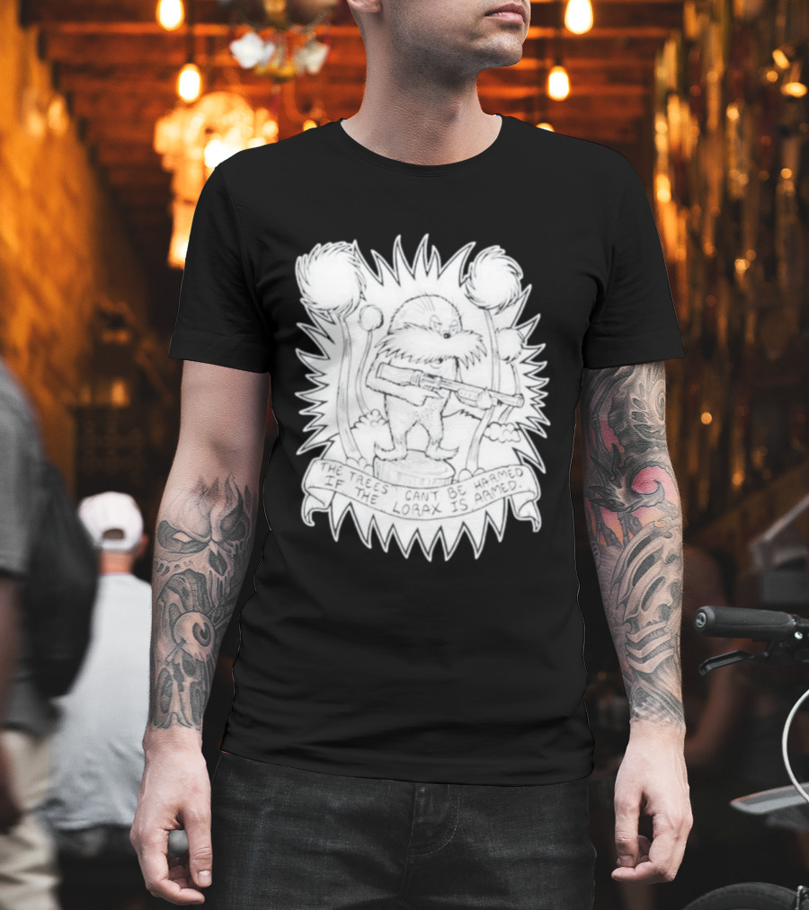 The Trees Can't Be Harmed If The Lorax Is Armed T-Shirt