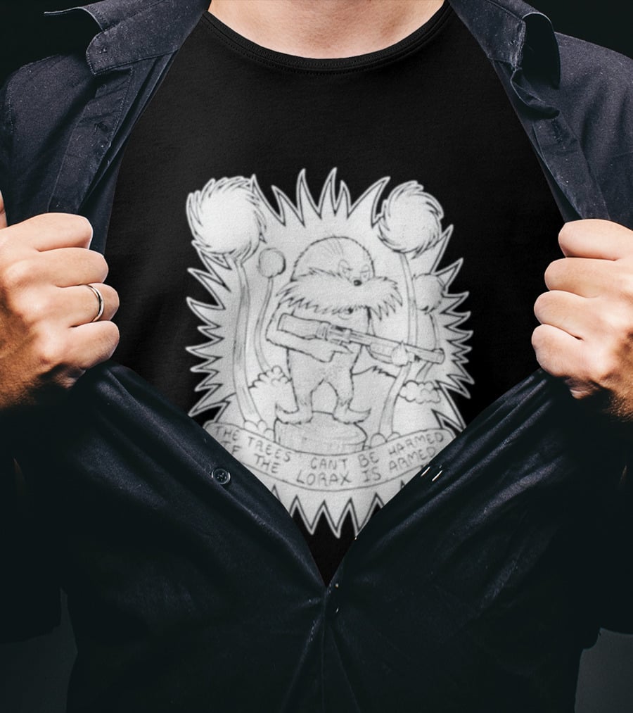 The Trees Can't Be Harmed If The Lorax Is Armed T-Shirt