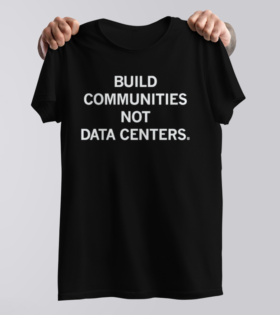 Build Communities Not Data Centers T-Shirt