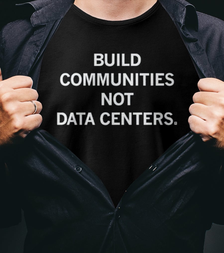 Build Communities Not Data Centers T-Shirt