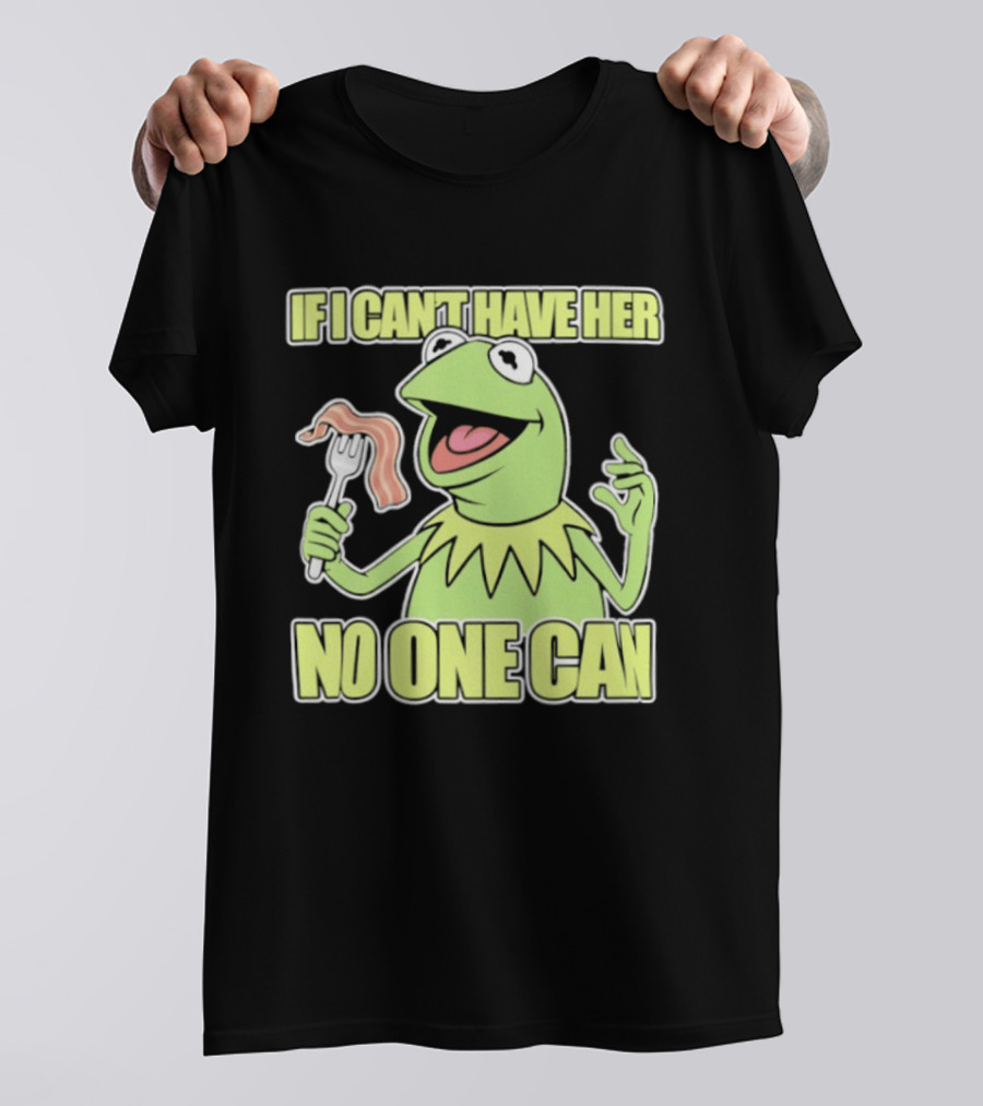 Kermit The Frog If I Can't Have Her No One Can With Bacon T-Shirt