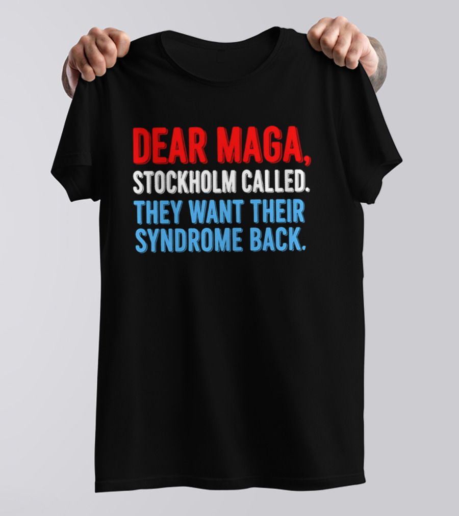 Dear MAGA Stockholm Called They Want Their Syndrome Back T-Shirt