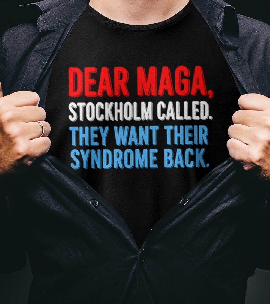 Dear MAGA Stockholm Called They Want Their Syndrome Back T-Shirt