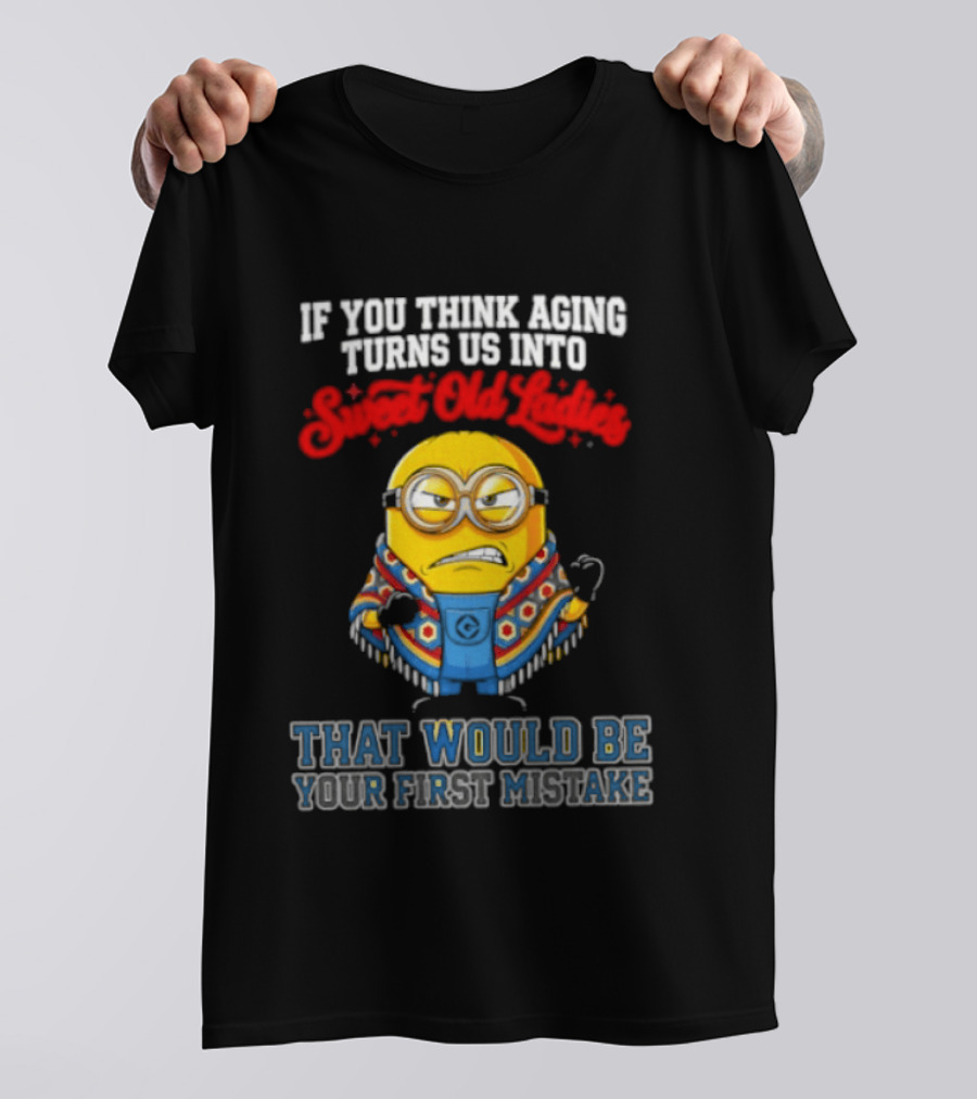 Minion Aging Sweet Old Ladies First Mistake T-Shirt