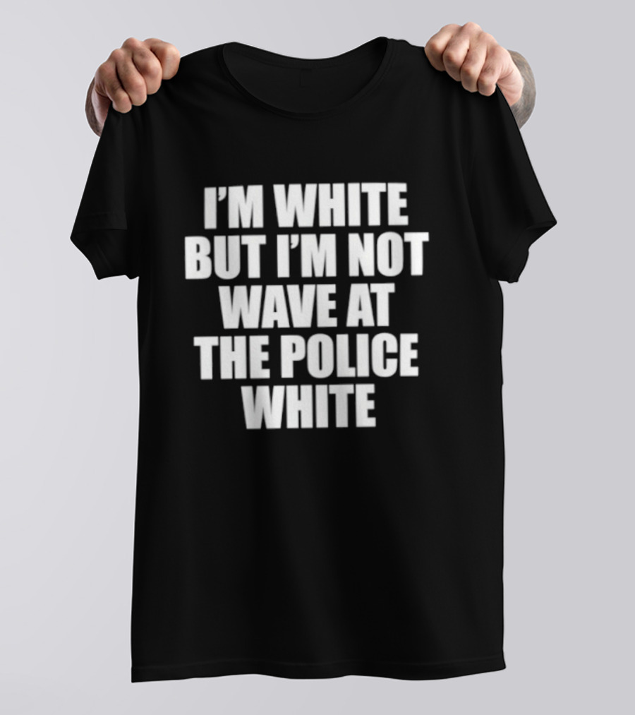 I'm White But Not Wave At The Police White T-Shirt