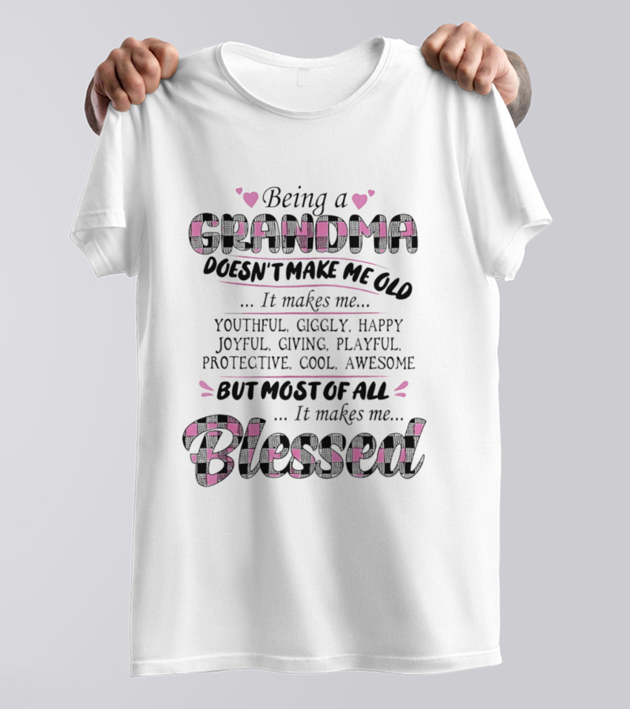 Being A Grandma Doesn't Make Me Old It Makes Me Youthful Giggly Happy Joyful Giving Playful Protective Cool Awesome Blessed T-Shirt