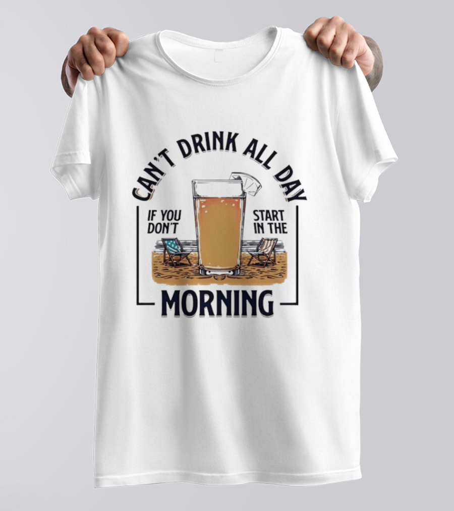 Can't Drink All Day If You Don't Start In The Morning Beach Beer Glass T-Shirt