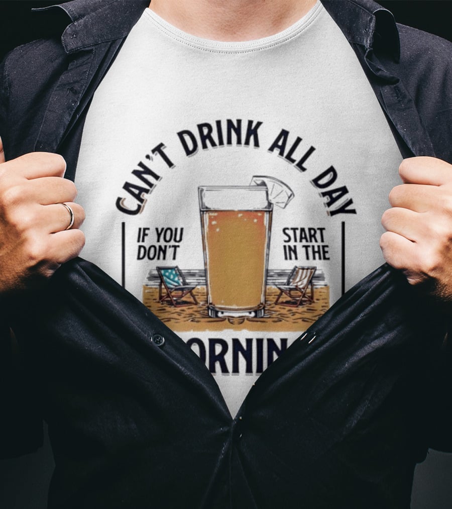 Can't Drink All Day If You Don't Start In The Morning Beach Beer Glass T-Shirt