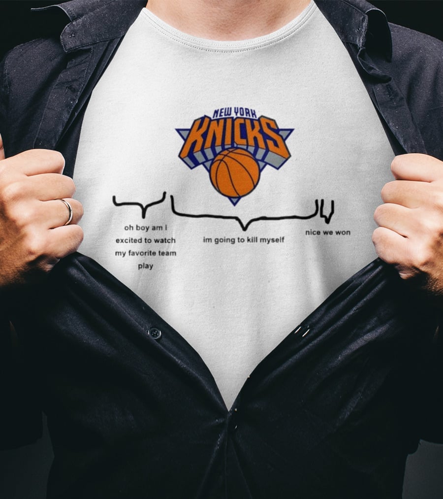 New York Knicks Oh Boy Am I Excited To My Favorite Team Play I'm Going To Kill Myself Nice We Won T-Shirt