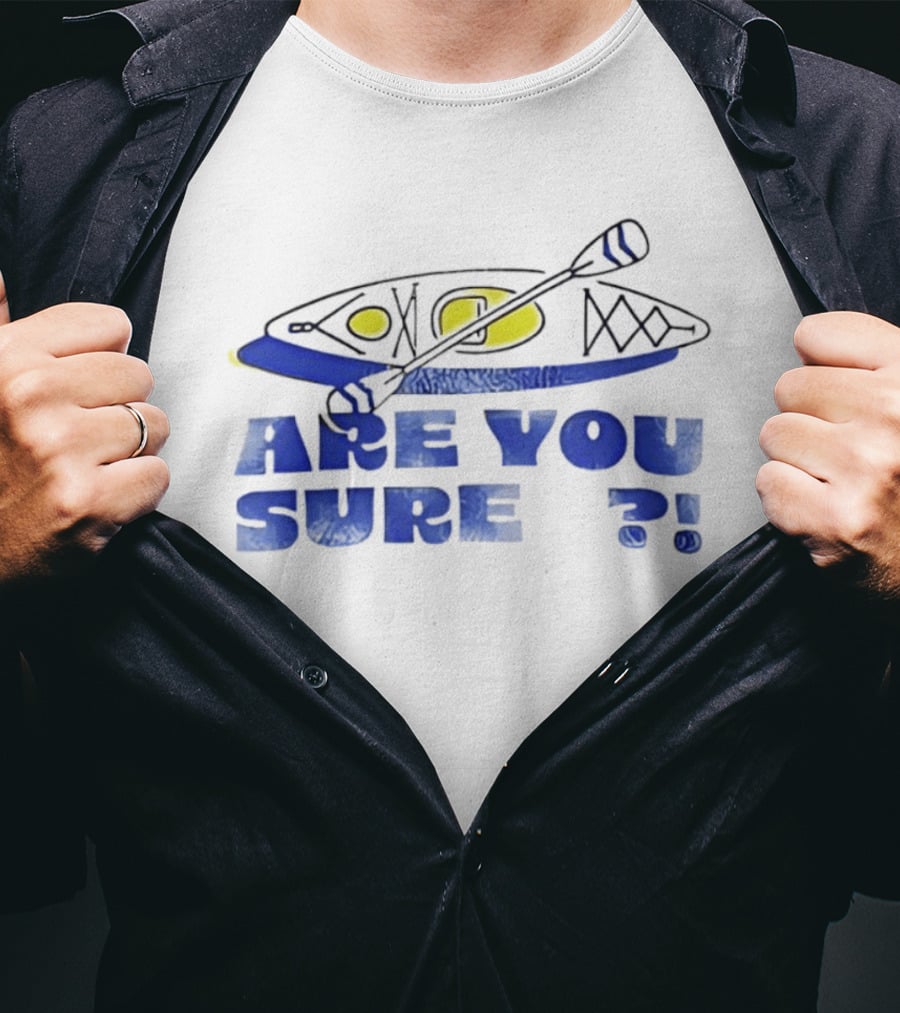 Are You Sure Kayak Paddle Adventure T-Shirt