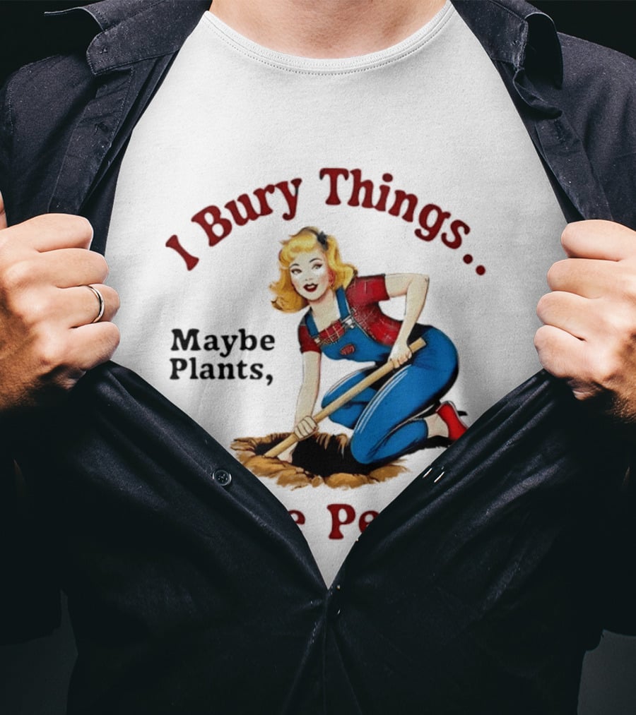 I Bury Things Maybe Plants Maybe People Retro Style Pin Up Playing Humor T-Shirt