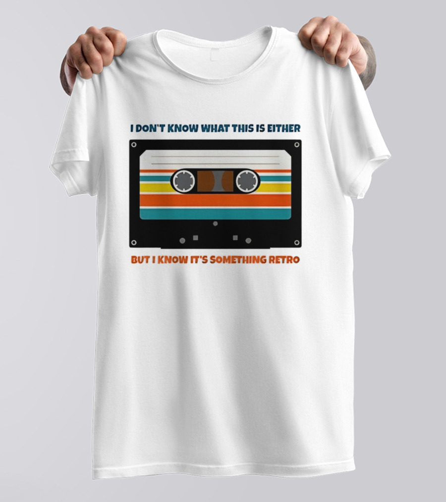 I Don't Know What This Is Either But I Know It's Something Retro Cassette Tape T-Shirt