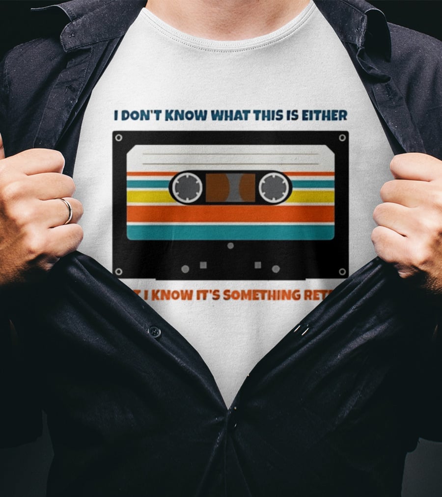 I Don't Know What This Is Either But I Know It's Something Retro Cassette Tape T-Shirt