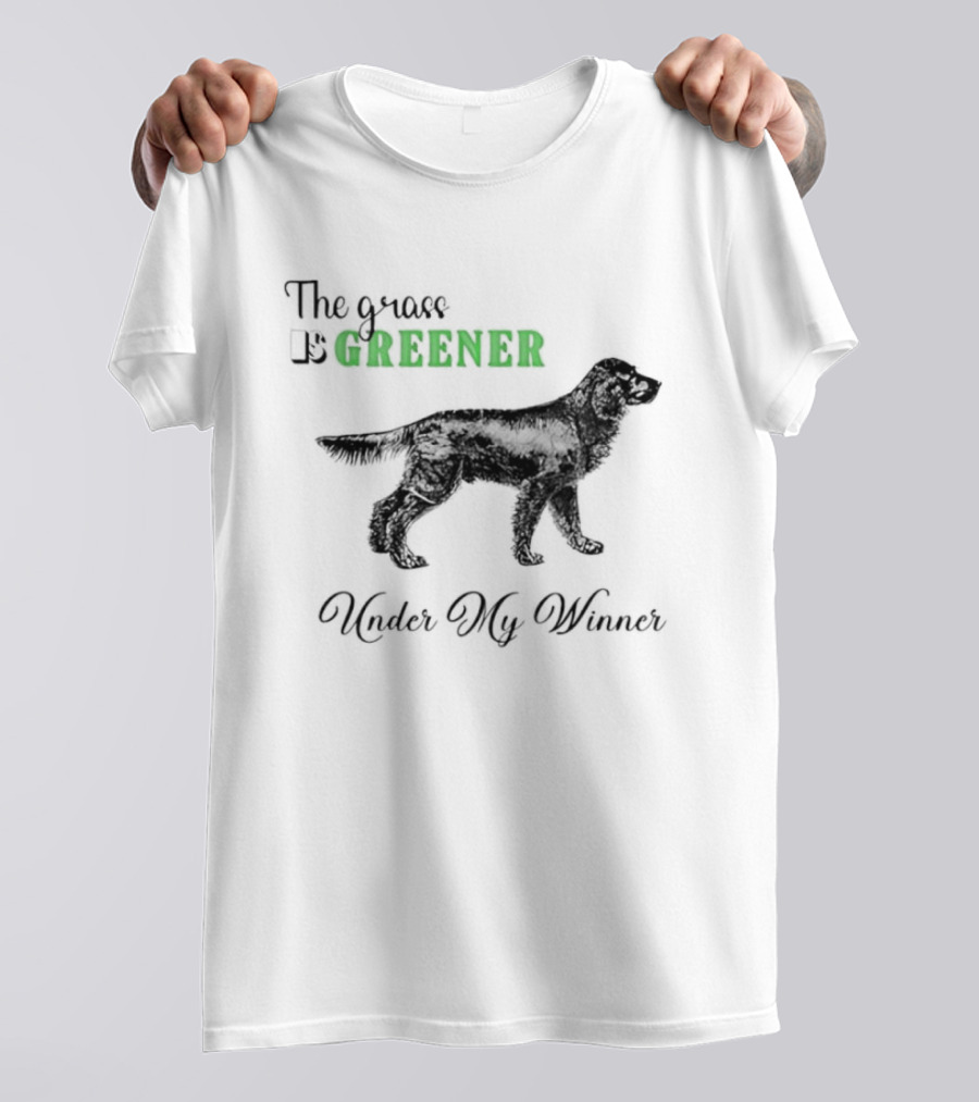 The Grass Is Greener Under My Winner Dog T-Shirt