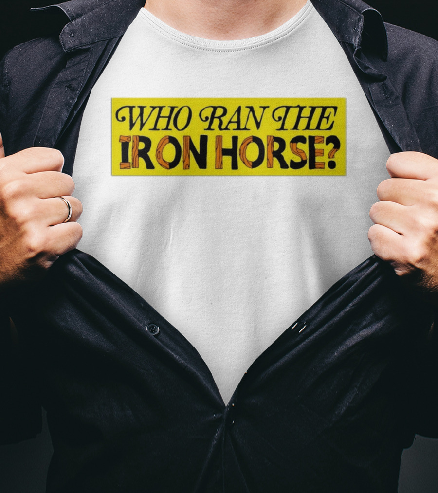 Who Ran The Iron Horse? T-Shirt