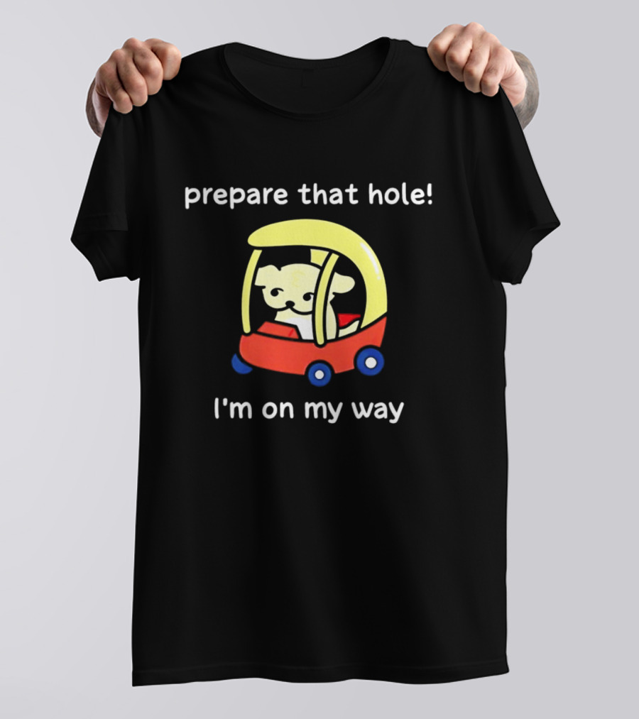 Prepare That Hole I'm On My Way Dog In Toy Car T-Shirt