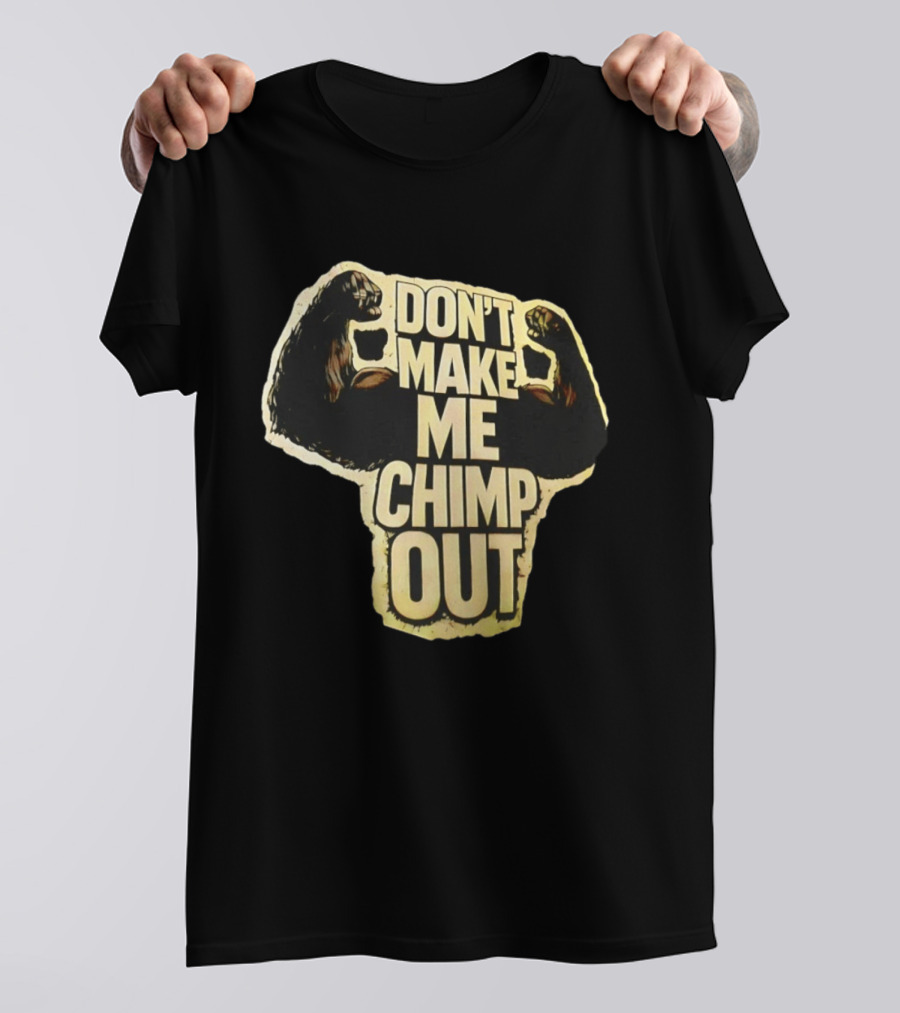 DON'T MAKE ME CHIMP OUT Bold Text With Flexing Arms T-Shirt