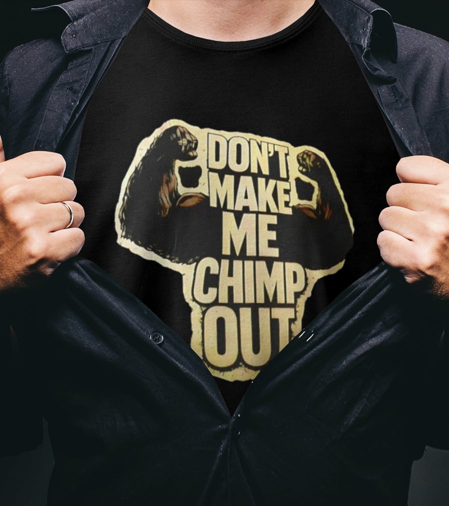 DON'T MAKE ME CHIMP OUT Bold Text With Flexing Arms T-Shirt
