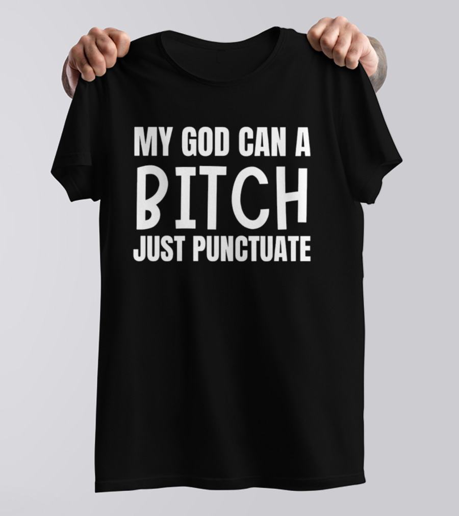 My God Can A Bitch Just Punctuate T-Shirt