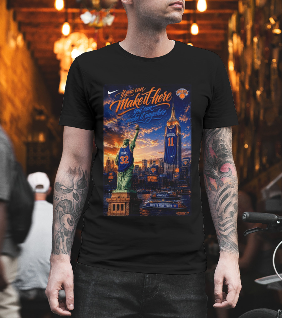 New York Knicks Make It Here You Can Make It Anywhere Knicks Forever T-Shirt