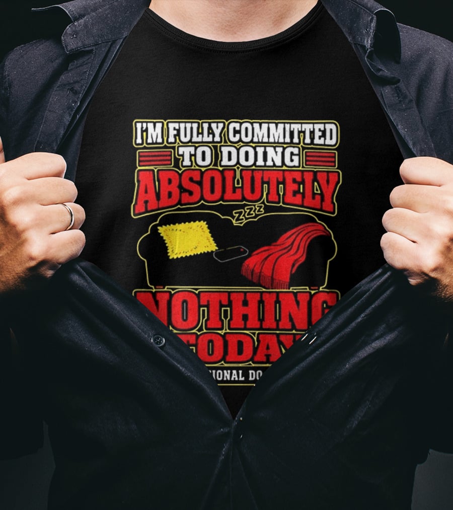 I'm Fully Committed To Doing Absolutely Nothing Today Professional Do Nothing Zzz T-Shirt