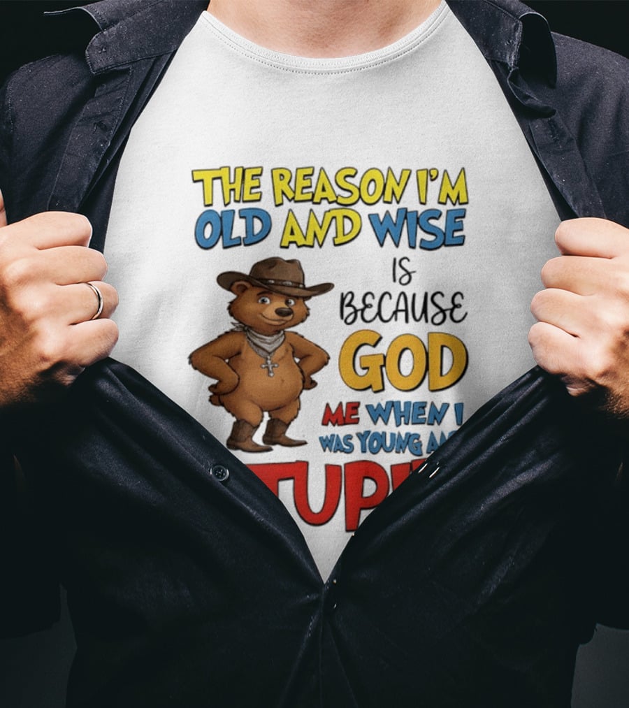 The Reason I'm Old And Wise Is Because God Me When I Was Young And Stupid Bears Cowboy T-Shirt