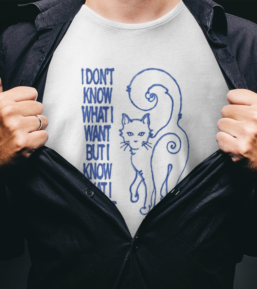 I Don't Know What I Want But I Know That I Want It Cat T-Shirt