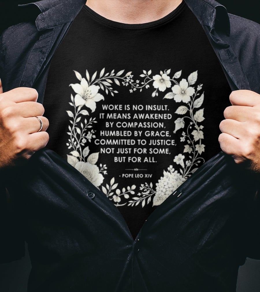 Woke Is No Insult Awakened By Compassion Humbled By Grace Committed To Justice Not Just For Some But For All Pope Leo XIV Floral Frame T-Shirt