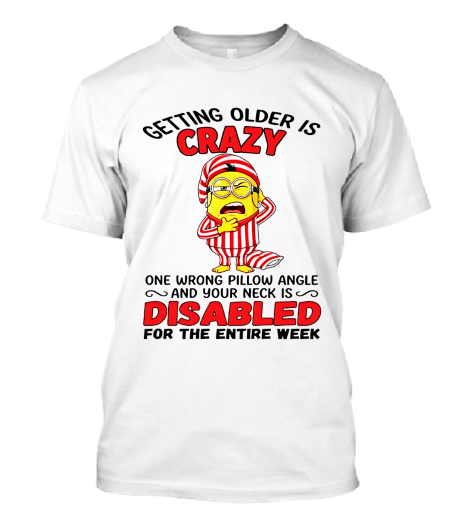 Getting Older Is Crazy Minion Neck Disabled For Entire Week T-Shirt