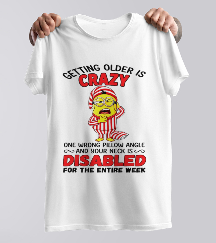 Getting Older Is Crazy Minion Neck Disabled For Entire Week T-Shirt