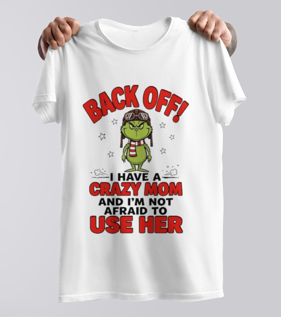 Back Off Grinch I Have A Crazy Mom And I'm Not Afraid To Use Her T-Shirt