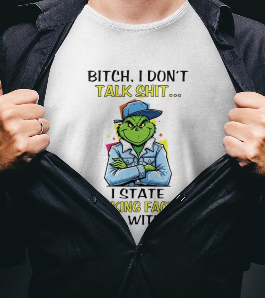 Bitch I Don't Talk Shit I State Fucking Facts Deal With It Grinch T-Shirt