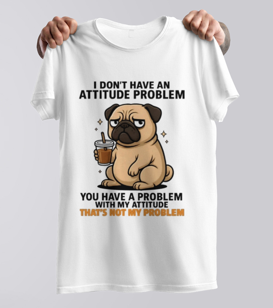 Grumpy Pug Coffee Attitude Problem Not My Problem T-Shirt
