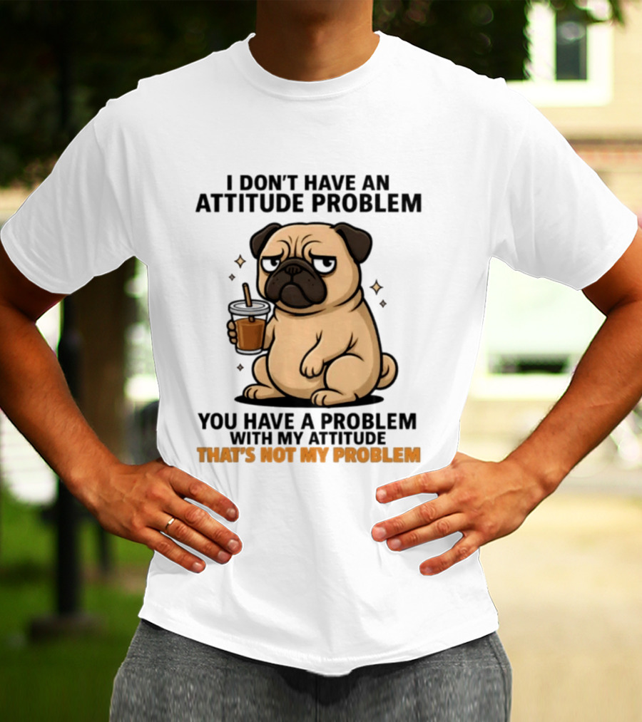 Grumpy Pug Coffee Attitude Problem Not My Problem T-Shirt