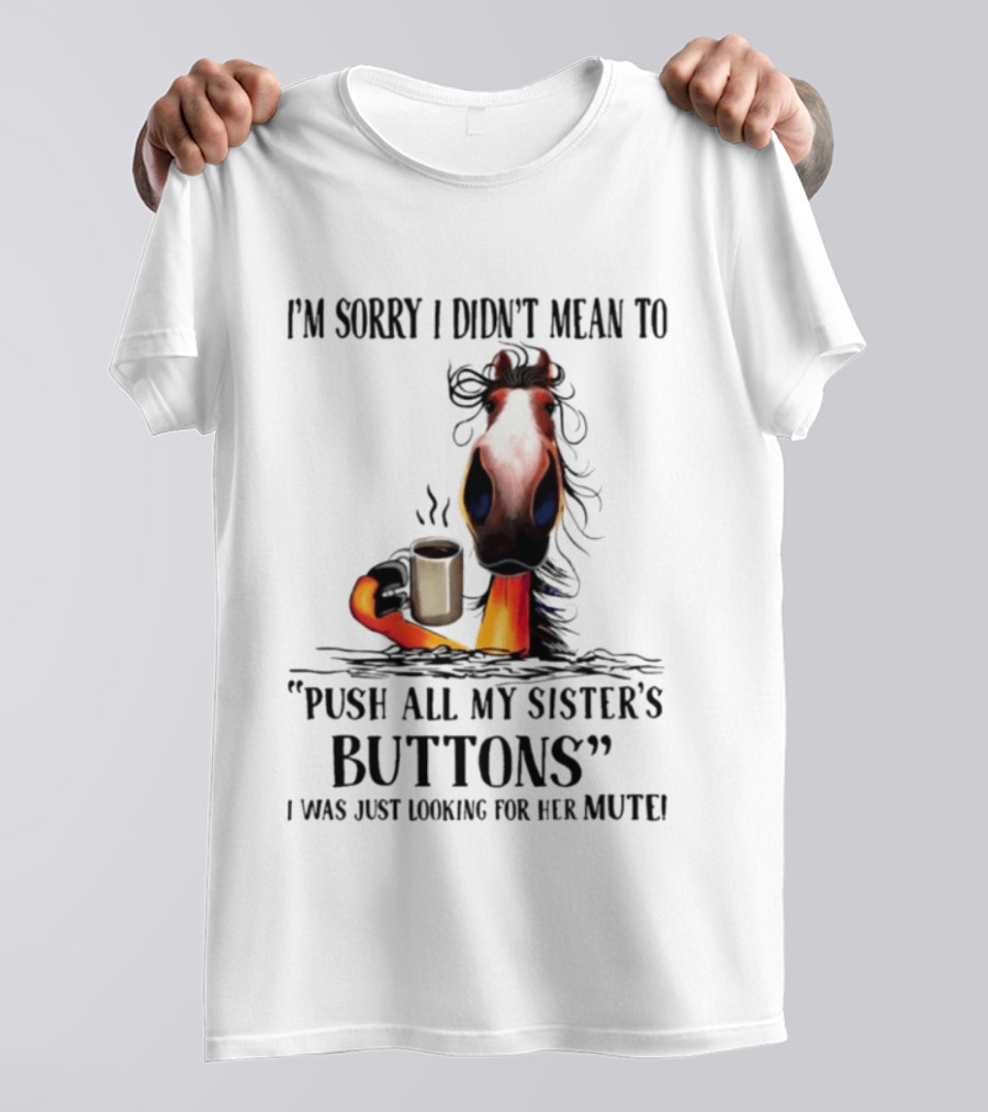 I'm Sorry I Didn't Mean To Push All My Sister's Buttons Coffee Mute T-Shirt