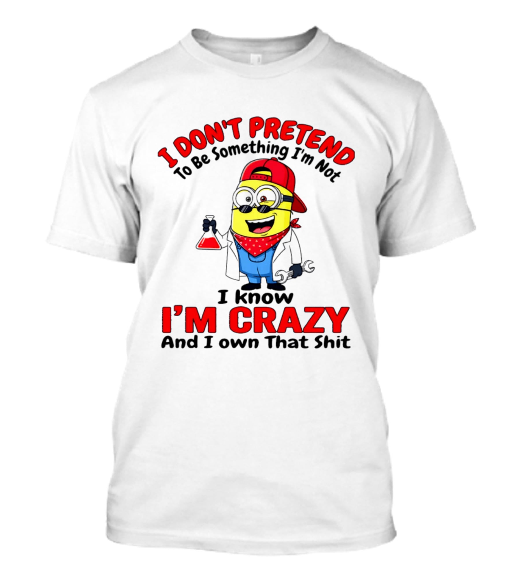 I Don't Pretend To Be Something I'm Not I Know I'm Crazy Minion T-Shirt