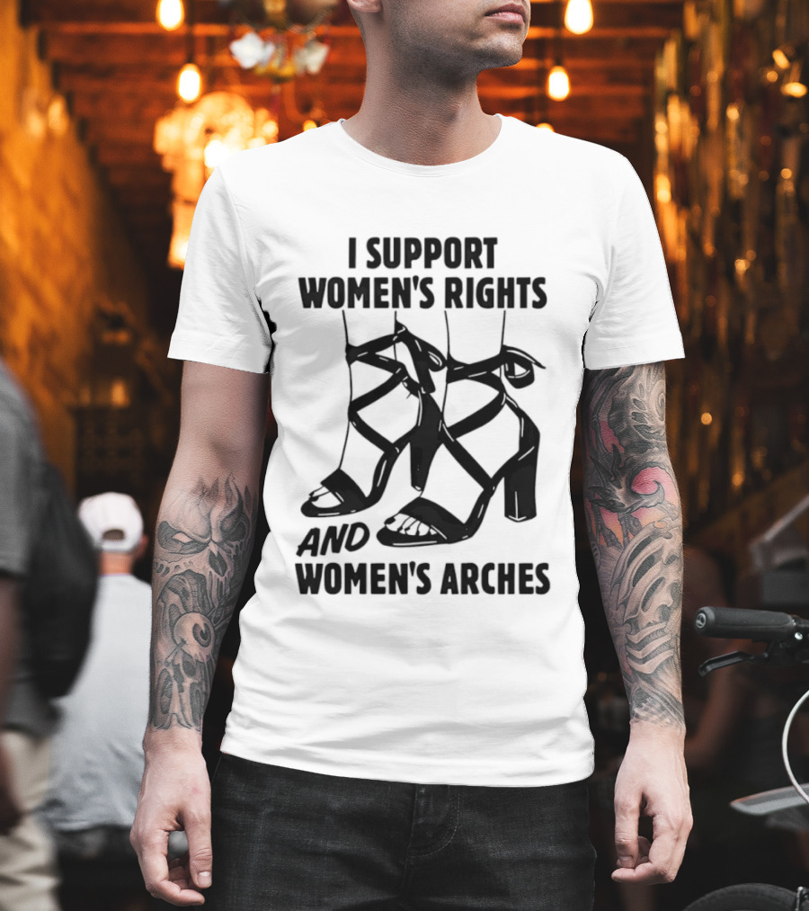 I Support Women's Rights And Women's Arches Heels T-Shirt