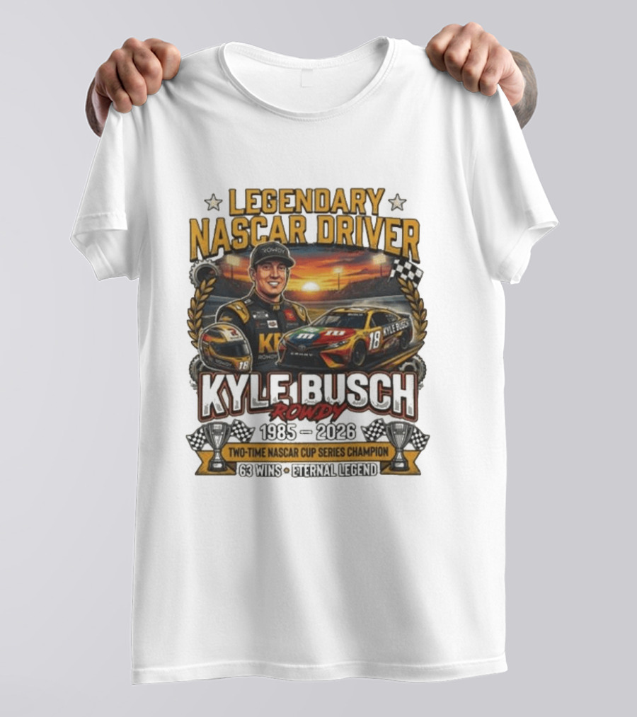 Legendary NASCAR Driver Kyle Busch Rowdy 1985 2026 Two Time NASCAR Cup Series Champion 63 Wins Eternal Legend T-Shirt
