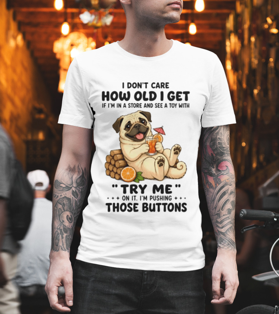 I Don't Care How Old I Get Pug Dog "Try Me" Buttons Playful Humor T-Shirt