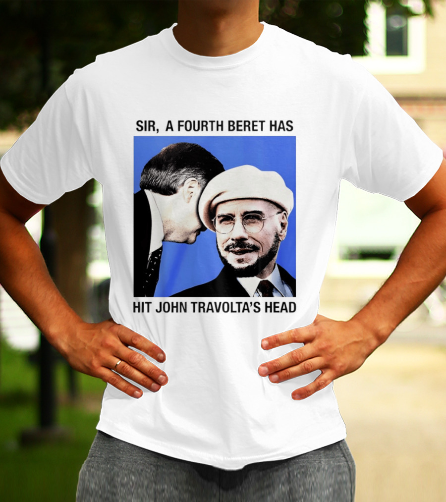Sir A Fourth Beret Has Hit John Travolta's Head T-Shirt