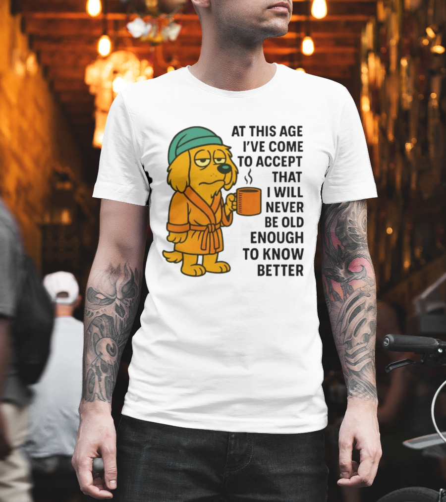 Sleepy Dog In Robe With Coffee Never Old Enough To Know Better T-Shirt