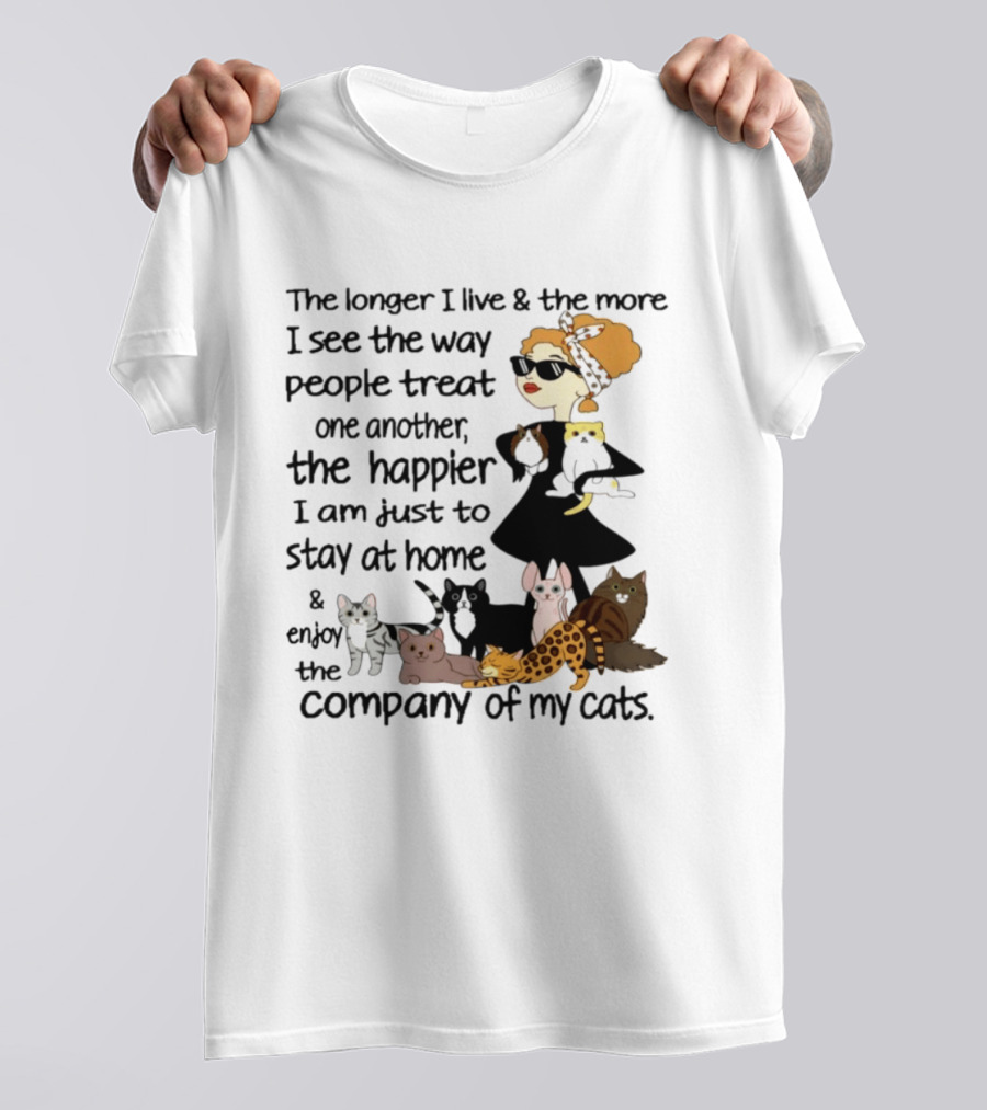The Longer I Live Happier I Am To Stay At Home And Enjoy The Company Of My Cats T-Shirt