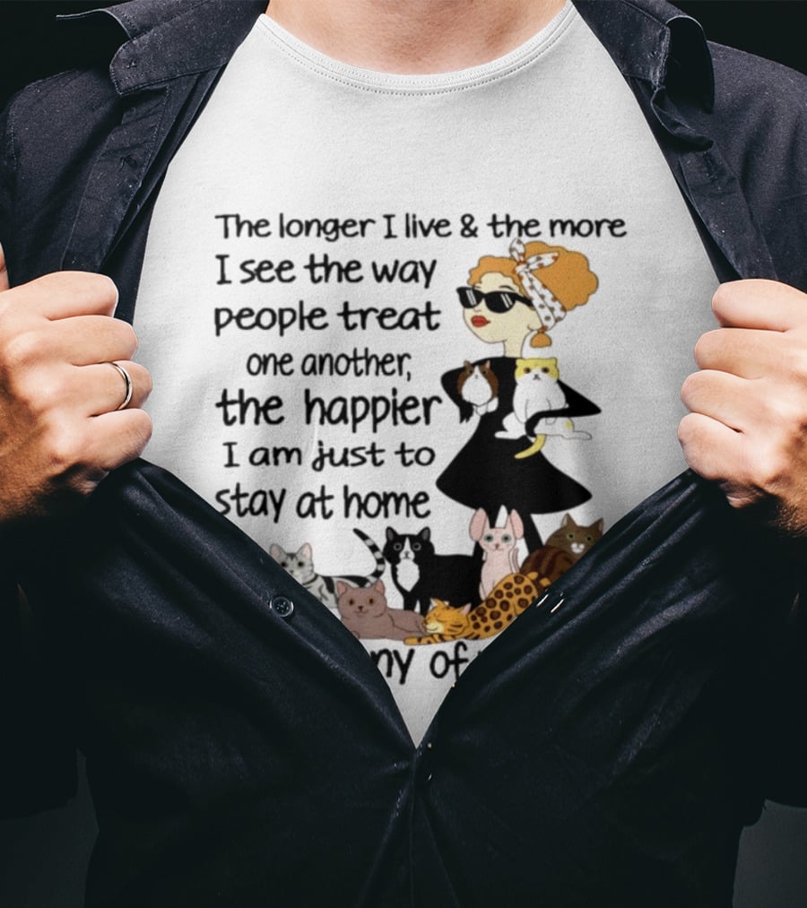 The Longer I Live Happier I Am To Stay At Home And Enjoy The Company Of My Cats T-Shirt