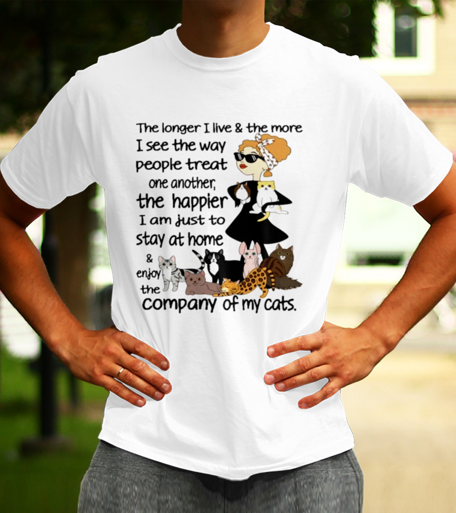 The Longer I Live Happier I Am To Stay At Home And Enjoy The Company Of My Cats T-Shirt