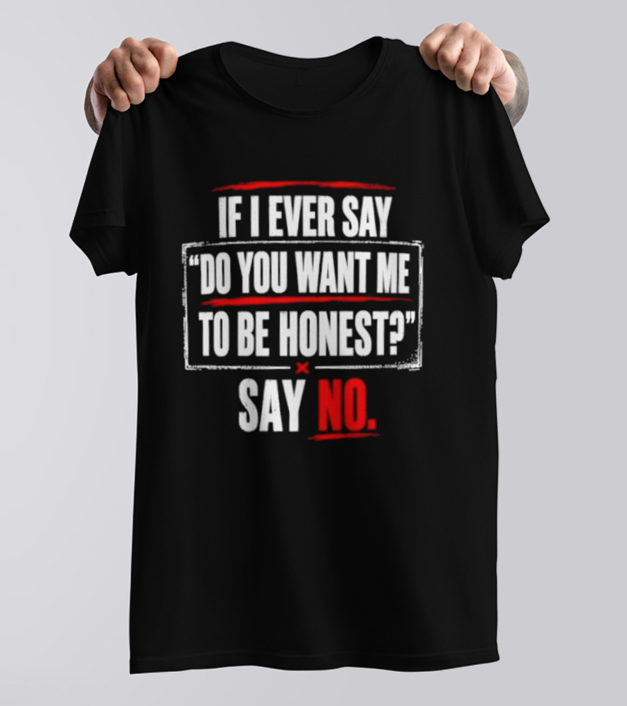 Plaintext If I Ever Say Do You Want Me To Be Honest Say No T-Shirt