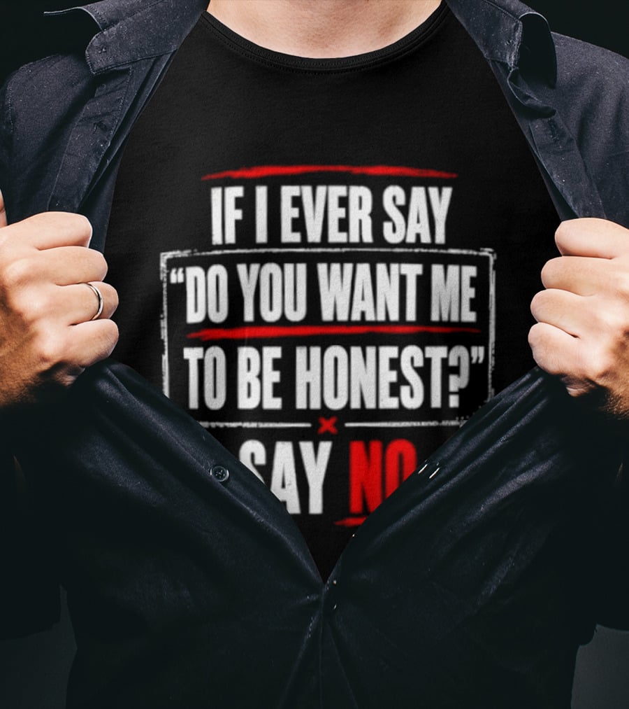 Plaintext If I Ever Say Do You Want Me To Be Honest Say No T-Shirt