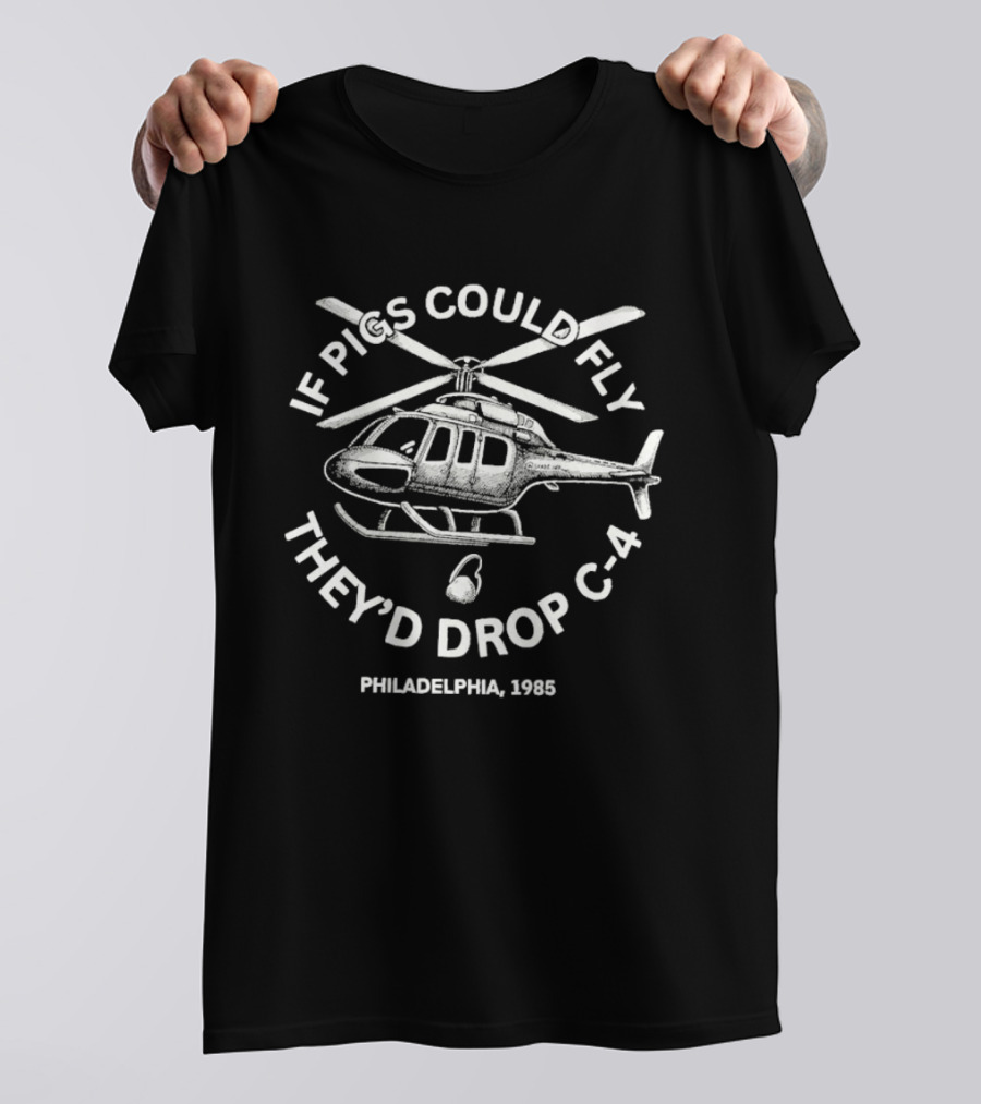 If Pigs Could Fly They'd Drop C 4 Philadelphia 1985 Helicopter T-Shirt