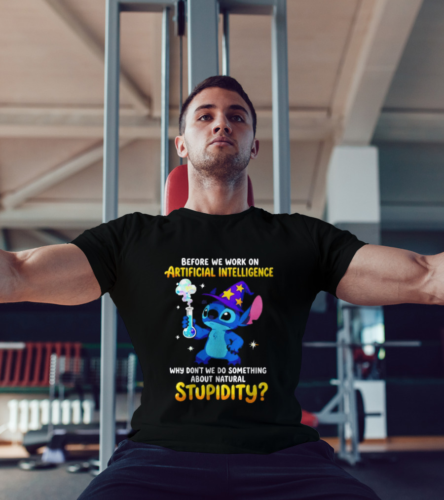 Before We Work On Artificial Intelligence Why Don't We Do Something About Natural Stupidity Stitch Wizard T-Shirt