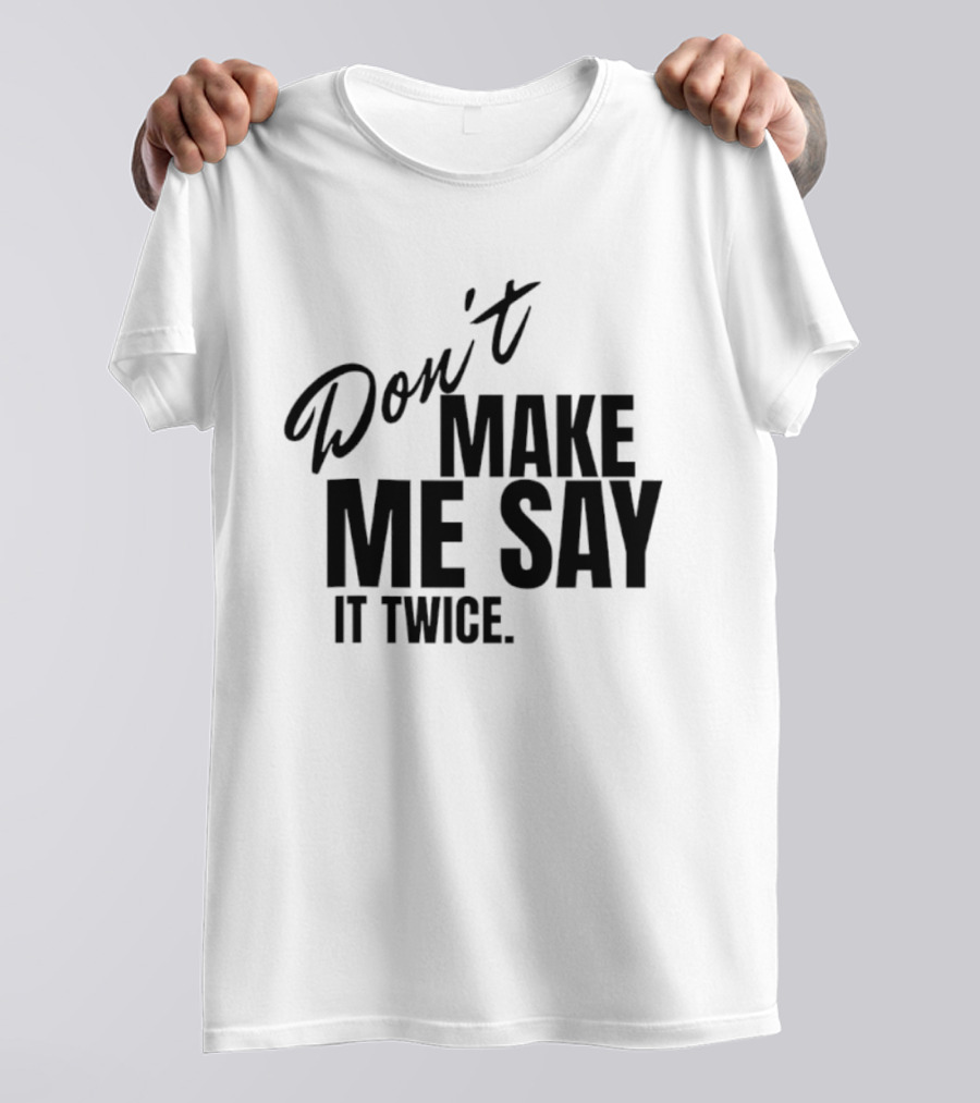 Don't Make Me Say It Twice Bold Black T-Shirt