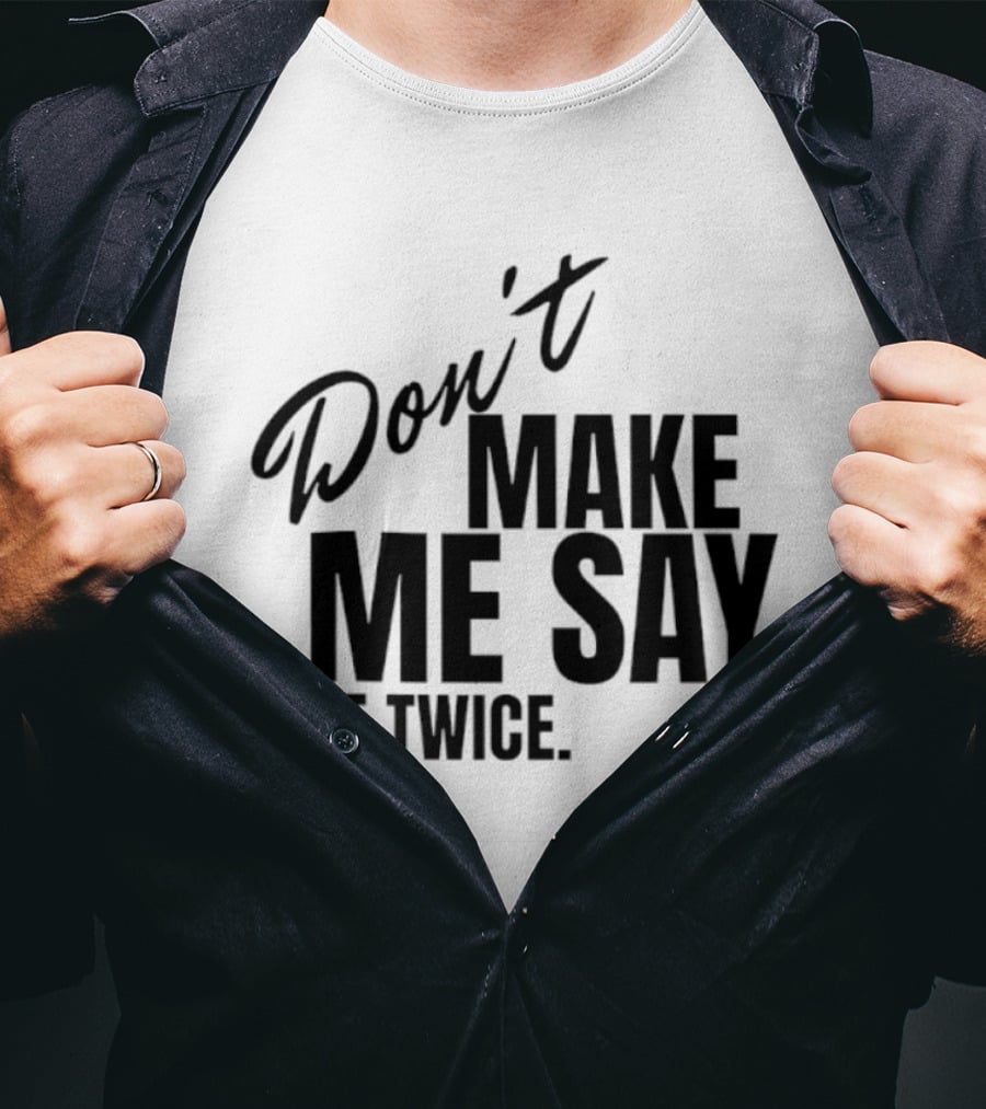 Don't Make Me Say It Twice Bold Black T-Shirt